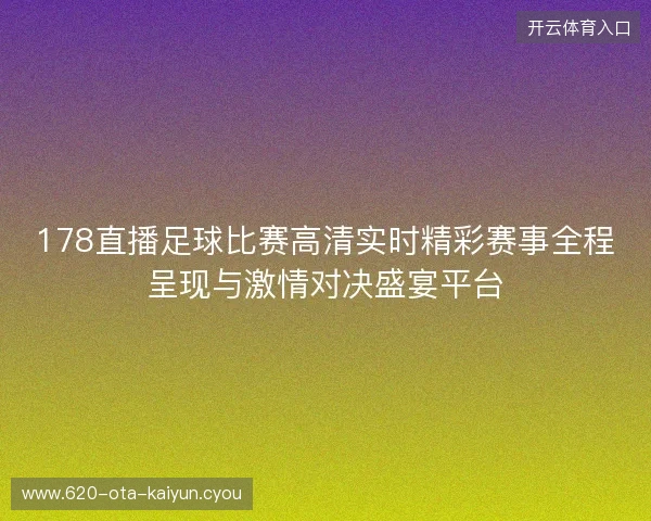 178直播足球比赛高清实时精彩赛事全程呈现与激情对决盛宴平台