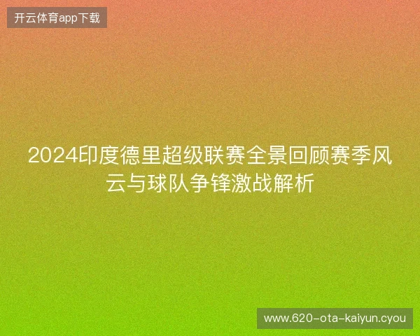 2024印度德里超级联赛全景回顾赛季风云与球队争锋激战解析