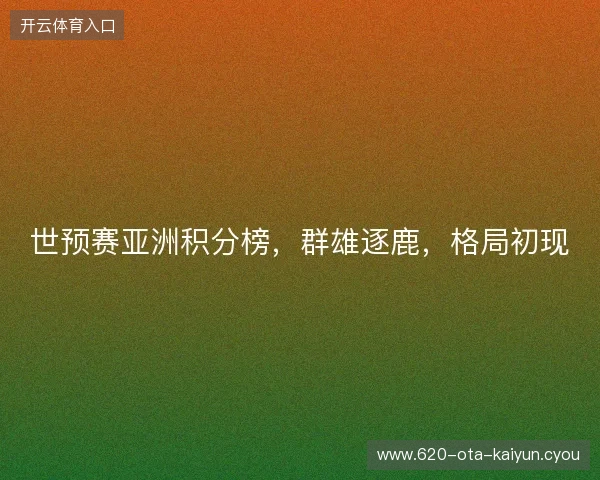 世预赛亚洲积分榜,群雄逐鹿,格局初现 世预赛亚洲积分榜,群雄逐鹿,格局初现